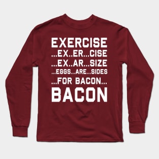 Exercise = Eggs are sides for bacon Long Sleeve T-Shirt